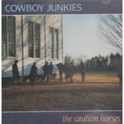 Cowboy Junkies - Caution Horses